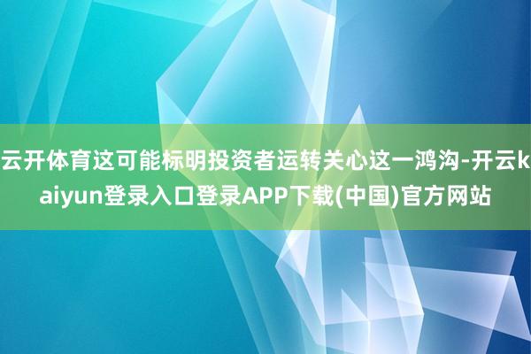 云开体育这可能标明投资者运转关心这一鸿沟-开云kaiyun登录入口登录APP下载(中国)官方网站