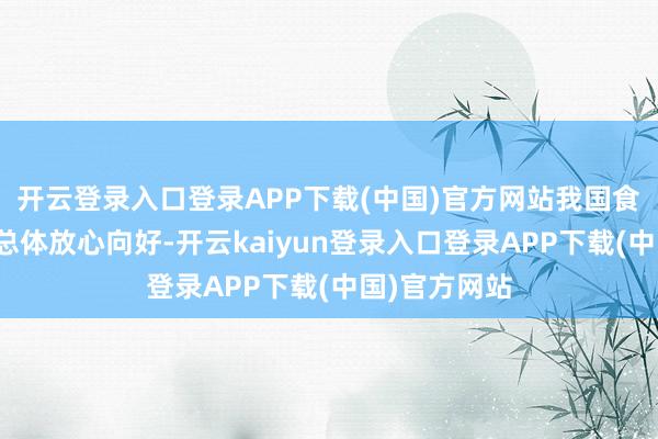 开云登录入口登录APP下载(中国)官方网站我国食物安全景色总体放心向好-开云kaiyun登录入口登录APP下载(中国)官方网站