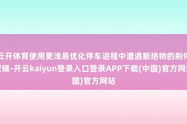 云开体育使用更浅易优化停车进程中遭遇断绝物的刹停逻辑-开云kaiyun登录入口登录APP下载(中国)官方网站